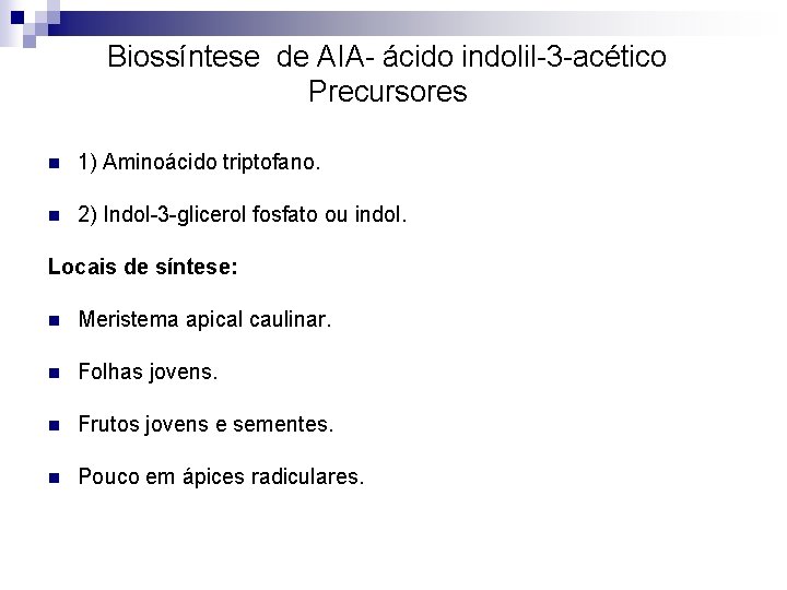 Biossíntese de AIA- ácido indolil-3 -acético Precursores n 1) Aminoácido triptofano. n 2) Indol-3