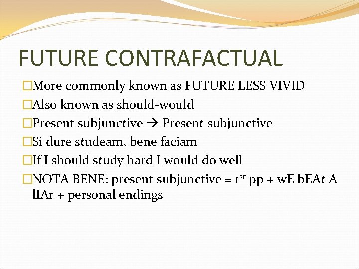 FUTURE CONTRAFACTUAL �More commonly known as FUTURE LESS VIVID �Also known as should-would �Present