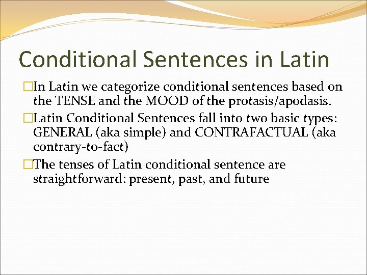 Conditional Sentences in Latin �In Latin we categorize conditional sentences based on the TENSE