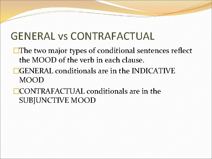 GENERAL vs CONTRAFACTUAL �The two major types of conditional sentences reflect the MOOD of