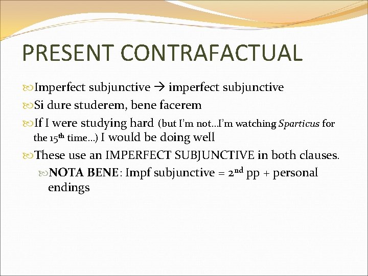 PRESENT CONTRAFACTUAL Imperfect subjunctive imperfect subjunctive Si dure studerem, bene facerem If I were