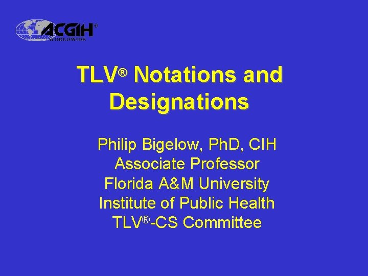 TLV® Notations and Designations Philip Bigelow, Ph. D, CIH Associate Professor Florida A&M University