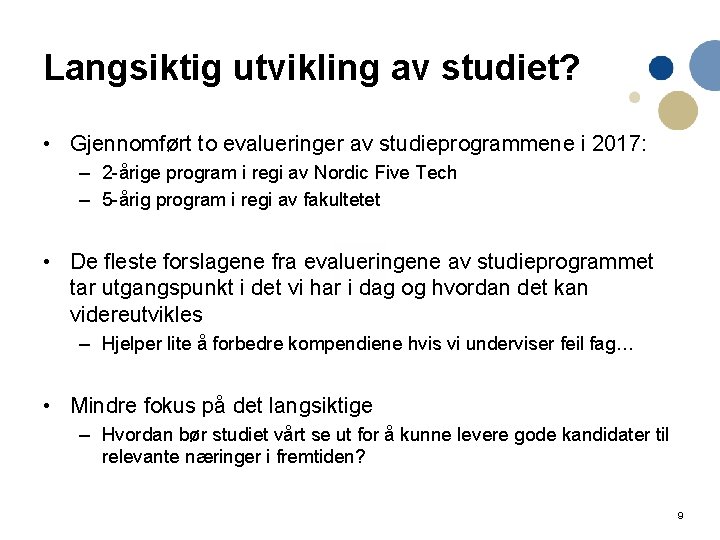 Langsiktig utvikling av studiet? • Gjennomført to evalueringer av studieprogrammene i 2017: – 2