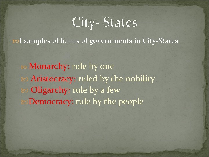 City- States Examples of forms of governments in City-States Monarchy: rule by one Aristocracy: