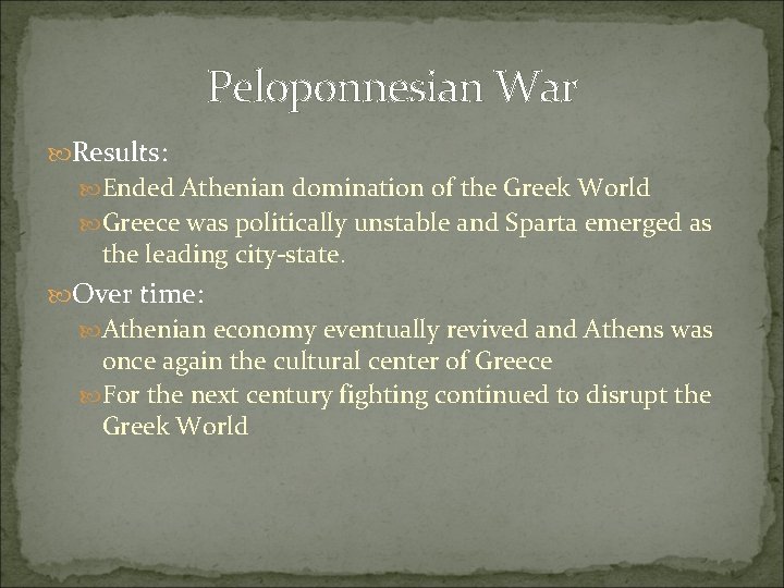 Peloponnesian War Results: Ended Athenian domination of the Greek World Greece was politically unstable