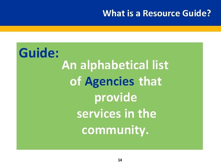 What is a Resource Guide? Guide: An alphabetical list of Agencies that provide services
