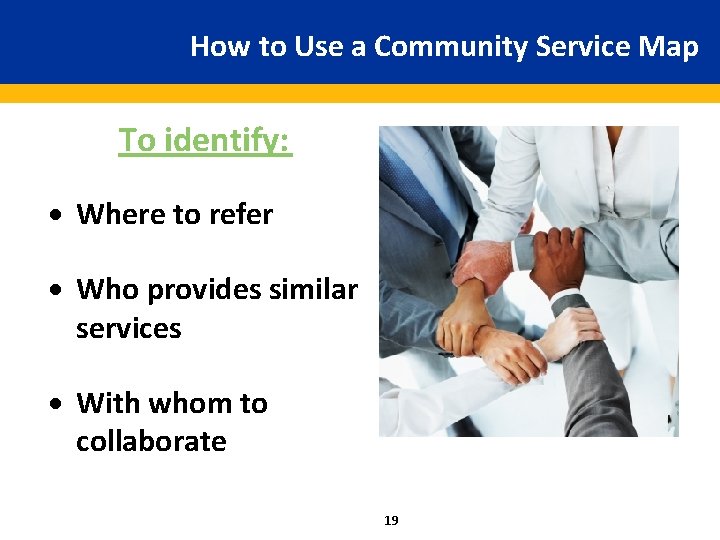 How to Use a Community Service Map To identify: · Where to refer ·