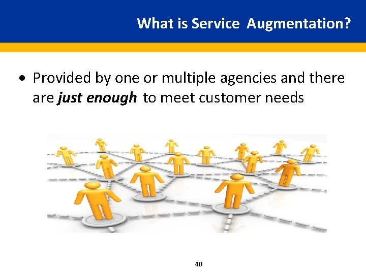 What is Service Augmentation? · Provided by one or multiple agencies and there are