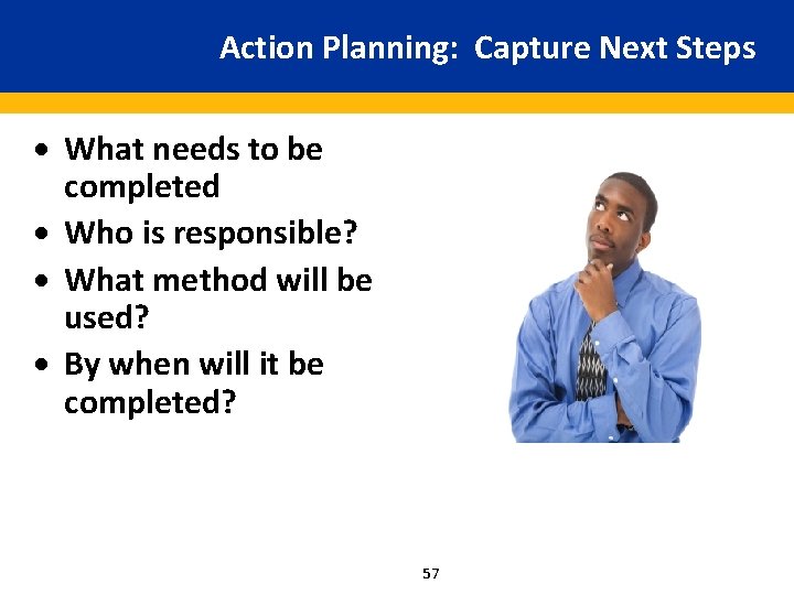Action Planning: Capture Next Steps · What needs to be completed · Who is
