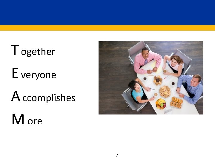 T ogether E veryone A ccomplishes M ore 7 