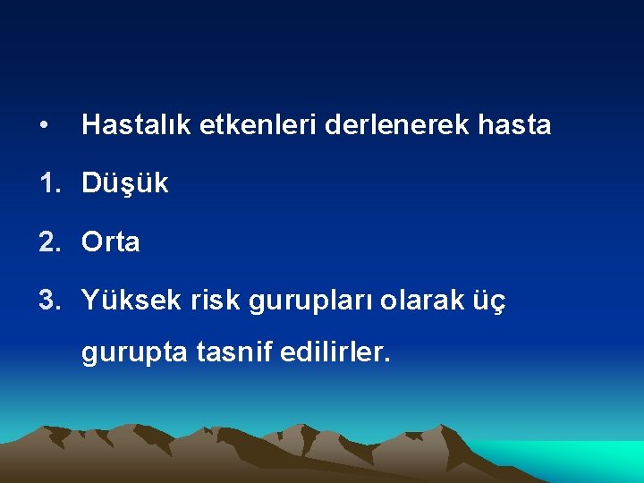  • Hastalık etkenleri derlenerek hasta 1. Düşük 2. Orta 3. Yüksek risk gurupları