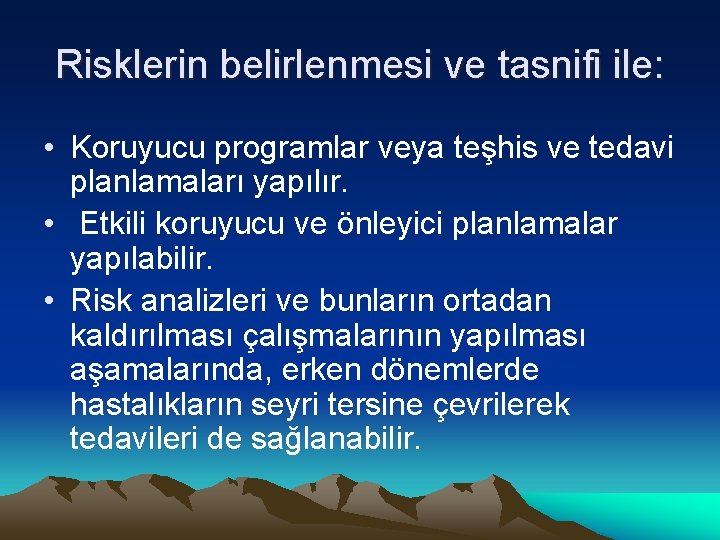 Risklerin belirlenmesi ve tasnifi ile: • Koruyucu programlar veya teşhis ve tedavi planlamaları yapılır.