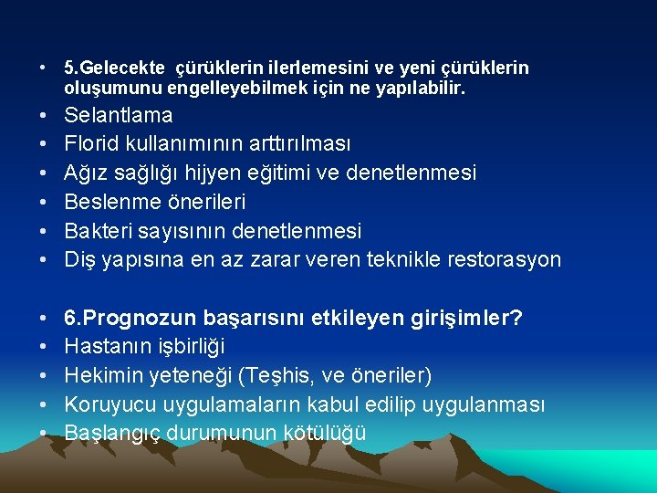  • 5. Gelecekte çürüklerin ilerlemesini ve yeni çürüklerin oluşumunu engelleyebilmek için ne yapılabilir.