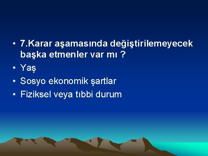  • 7. Karar aşamasında değiştirilemeyecek başka etmenler var mı ? • Yaş •