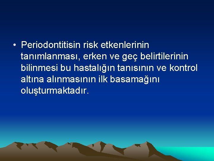  • Periodontitisin risk etkenlerinin tanımlanması, erken ve geç belirtilerinin bilinmesi bu hastalığın tanısının