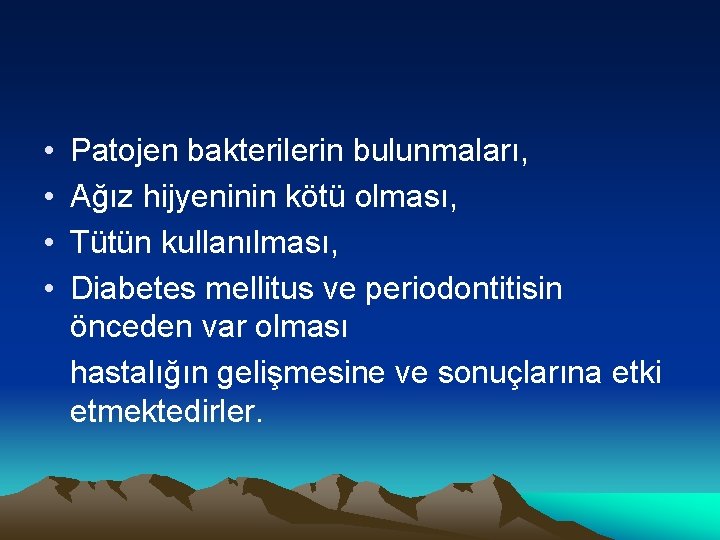  • • Patojen bakterilerin bulunmaları, Ağız hijyeninin kötü olması, Tütün kullanılması, Diabetes mellitus