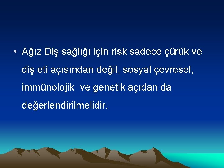  • Ağız Diş sağlığı için risk sadece çürük ve diş eti açısından değil,