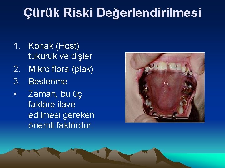 Çürük Riski Değerlendirilmesi 1. Konak (Host) tükürük ve dişler 2. Mikro flora (plak) 3.