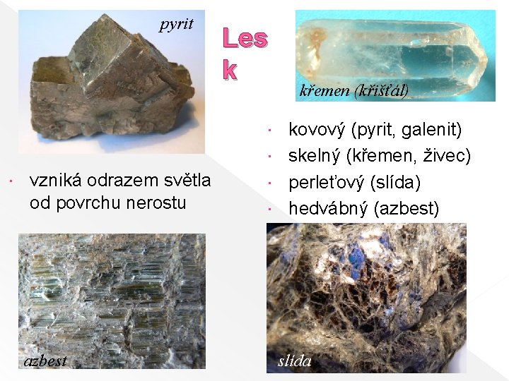 pyrit Les k křemen (křišťál) kovový (pyrit, galenit) skelný (křemen, živec) perleťový (slída) hedvábný