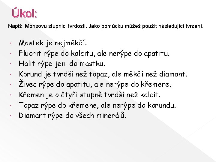 Úkol: Napiš Mohsovu stupnici tvrdosti. Jako pomůcku můžeš použít následující tvrzení. Mastek je nejměkčí.