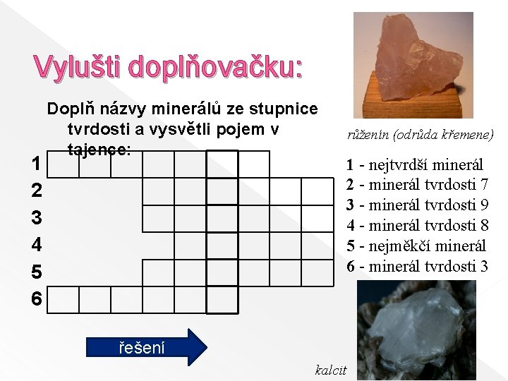 Vylušti doplňovačku: 1 2 3 4 5 6 Doplň názvy minerálů ze stupnice tvrdosti