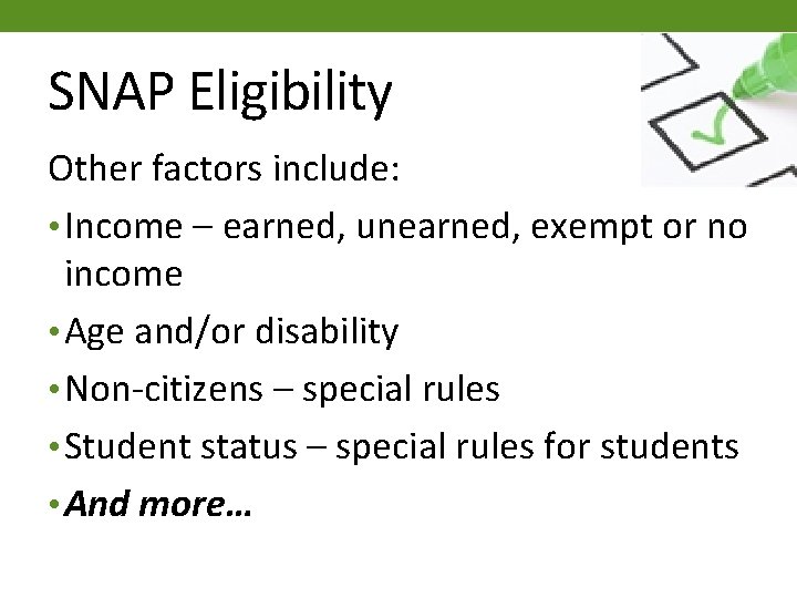 SNAP Eligibility Other factors include: • Income – earned, unearned, exempt or no income