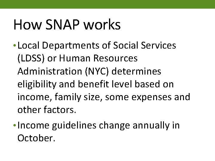 How SNAP works • Local Departments of Social Services (LDSS) or Human Resources Administration