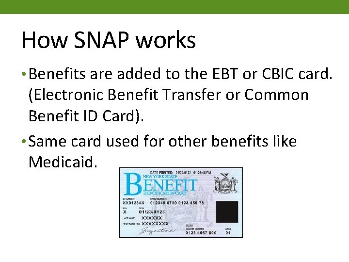 How SNAP works • Benefits are added to the EBT or CBIC card. (Electronic