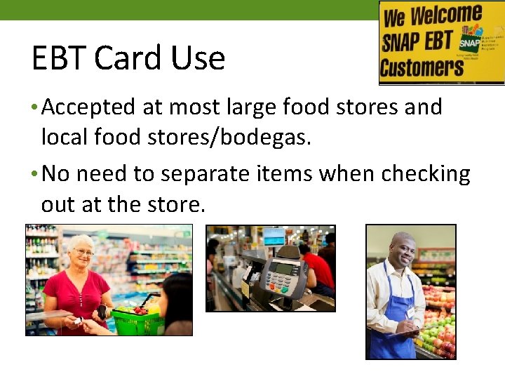 EBT Card Use • Accepted at most large food stores and local food stores/bodegas.