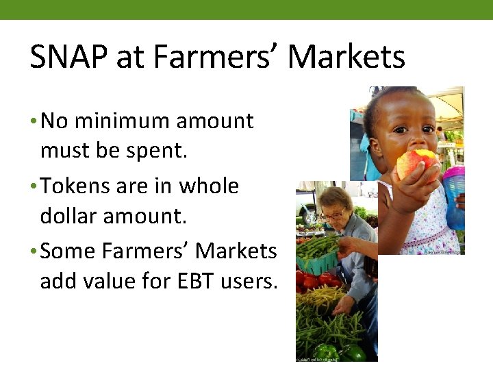 SNAP at Farmers’ Markets • No minimum amount must be spent. • Tokens are