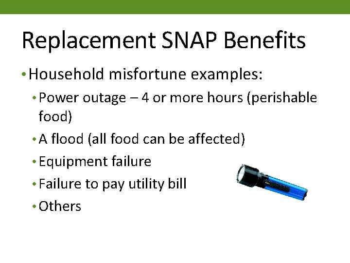 Replacement SNAP Benefits • Household misfortune examples: • Power outage – 4 or more