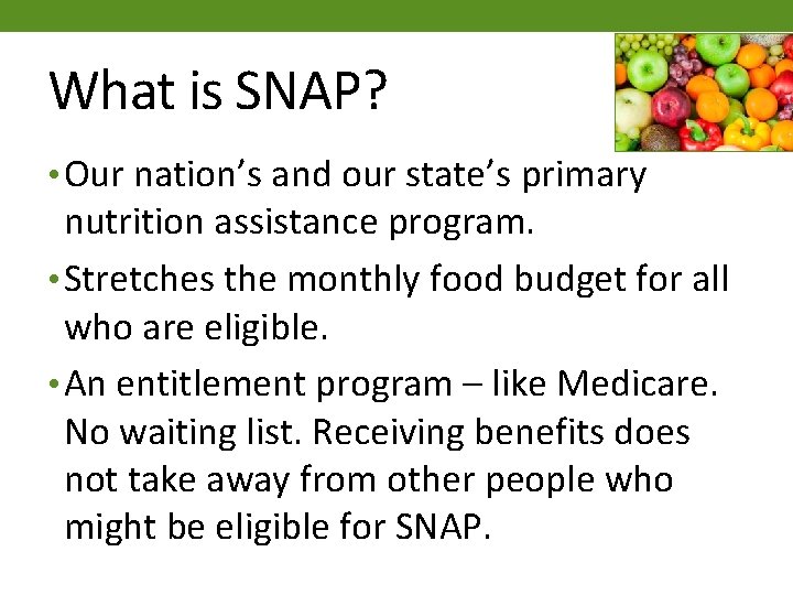 What is SNAP? • Our nation’s and our state’s primary nutrition assistance program. •