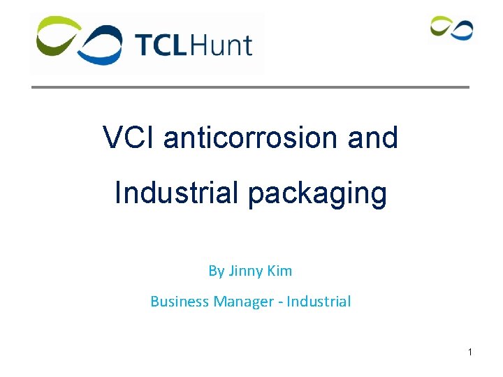 VCI anticorrosion and Industrial packaging By Jinny Kim Business Manager - Industrial 1 VCI anticorrosion and Industrial packaging By Jinny Kim Business Manager - Industrial 1