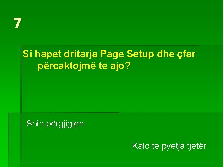 7 Si hapet dritarja Page Setup dhe çfar përcaktojmë te ajo? Shih përgjigjen Kalo