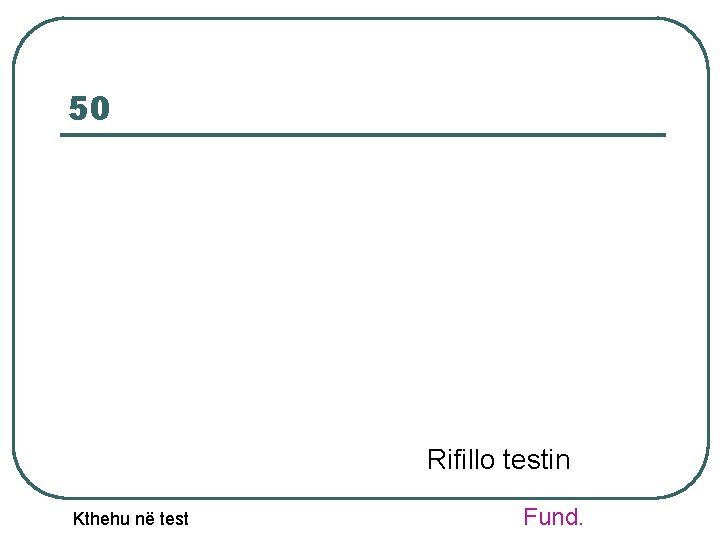 50 Rifillo testin Kthehu në test Fund. 