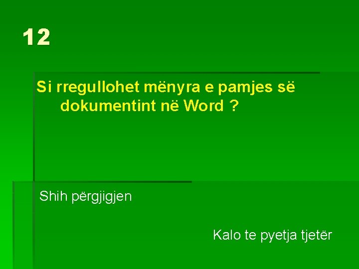 12 Si rregullohet mënyra e pamjes së dokumentint në Word ? Shih përgjigjen Kalo