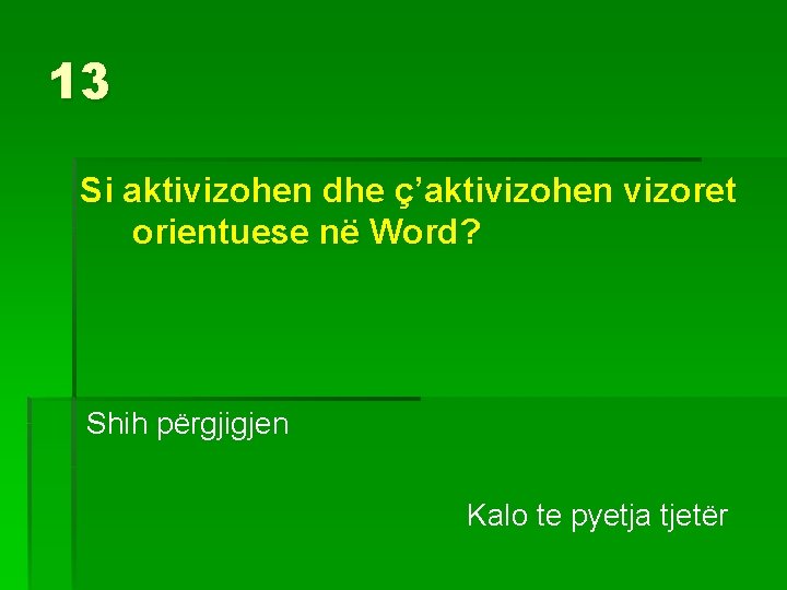 13 Si aktivizohen dhe ç’aktivizohen vizoret orientuese në Word? Shih përgjigjen Kalo te pyetja