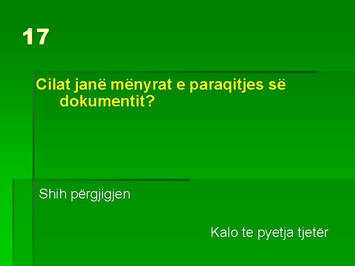 17 Cilat janë mënyrat e paraqitjes së dokumentit? Shih përgjigjen Kalo te pyetja tjetër