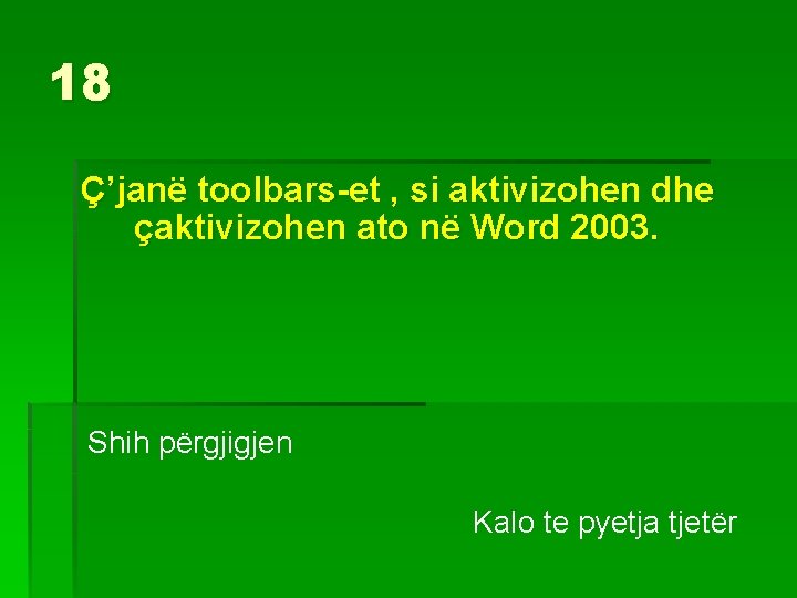 18 Ç’janë toolbars-et , si aktivizohen dhe çaktivizohen ato në Word 2003. Shih përgjigjen