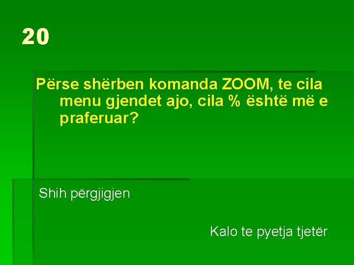 20 Përse shërben komanda ZOOM, te cila menu gjendet ajo, cila % është më