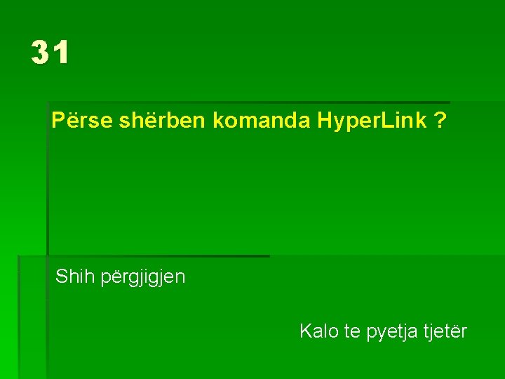 31 Përse shërben komanda Hyper. Link ? Shih përgjigjen Kalo te pyetja tjetër 