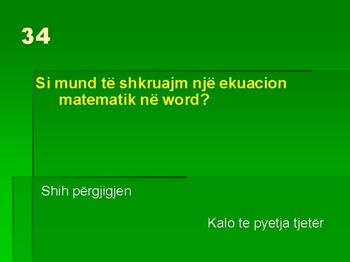 34 Si mund të shkruajm një ekuacion matematik në word? Shih përgjigjen Kalo te