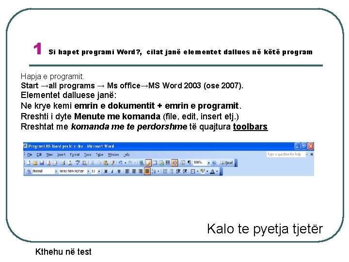 1 Si hapet programi Word? , cilat janë elementet dallues në këtë program Hapja