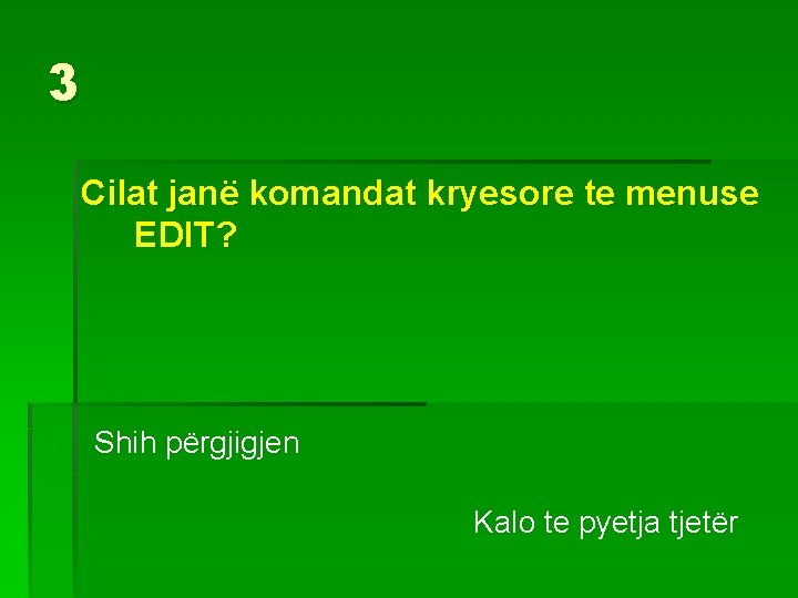 3 Cilat janë komandat kryesore te menuse EDIT? Shih përgjigjen Kalo te pyetja tjetër