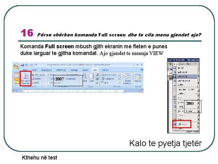 16 Përse shërben komanda Full screen dhe te cila menu gjendet ajo? Komanda Full