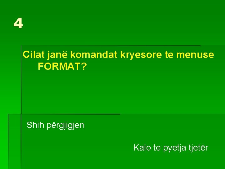 4 Cilat janë komandat kryesore te menuse FORMAT? Shih përgjigjen Kalo te pyetja tjetër