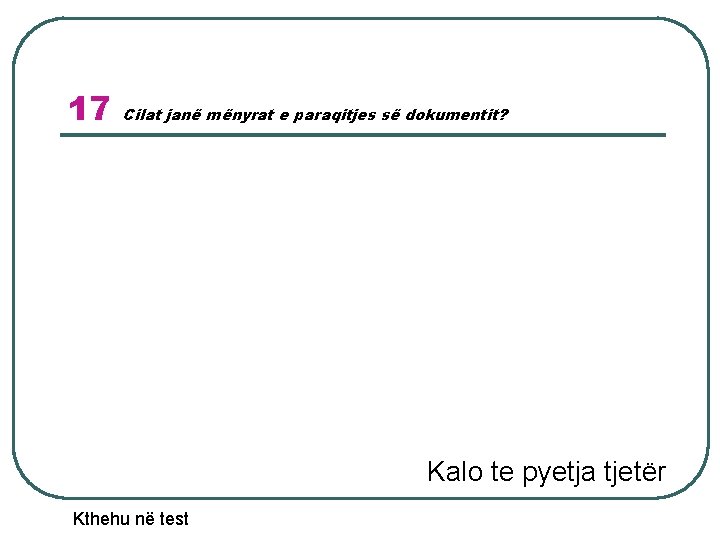 17 Cilat janë mënyrat e paraqitjes së dokumentit? Kalo te pyetja tjetër Kthehu në