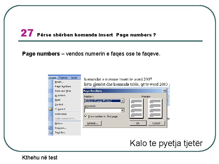 27 Përse shërben komanda insert Page numbers ? Page numbers – vendos numerin e