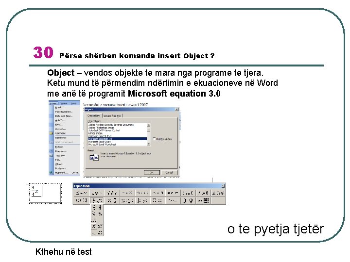 30 Përse shërben komanda insert Object ? Object – vendos objekte te mara nga