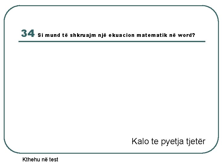 34 Si mund të shkruajm një ekuacion matematik në word? Kalo te pyetja tjetër